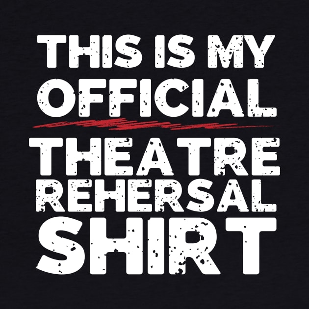 This Is My Official Theatre Rehersal Shirt by thingsandthings